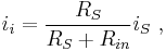 i_{i} = \frac {R_S} {R_S%2BR_{in}} i_S \ , 