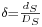 \begin{smallmatrix} {\delta} = \frac{d_S}{D_S}\end{smallmatrix}