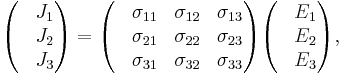  \begin{pmatrix} 
& J_1 \\
& J_2 \\
& J_3 
\end{pmatrix} = \begin{pmatrix} & \sigma_{11} & \sigma_{12} & \sigma_{13} \\
& \sigma_{21} & \sigma_{22} & \sigma_{23} \\
& \sigma_{31} & \sigma_{32} & \sigma_{33} 
\end{pmatrix}
\begin{pmatrix} 
& E_1 \\
& E_2 \\
& E_3 
\end{pmatrix} , \,\!