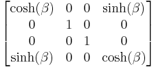  \left[ \begin{matrix} \cosh(\beta) & 0 & 0 & \sinh(\beta) \\
                                0            & 1 & 0 & 0            \\
                                0            & 0 & 1 & 0            \\
                                \sinh(\beta) & 0 & 0 & \cosh(\beta) \end{matrix} \right] 