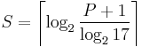 S = \left \lceil \log_2 \frac{P %2B 1}{\log_2 17} \right \rceil \,