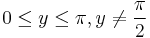  0 \le y \le \pi, y \ne \frac{\pi}{2} \, 