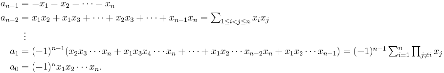 \begin{align}
a_{n-1}&=-x_1-x_2-\cdots-x_n\\
a_{n-2}&=x_1x_2%2Bx_1x_3%2B\cdots%2Bx_2x_3%2B\cdots%2Bx_{n-1}x_n = \textstyle\sum_{1\leq i<j\leq n}x_ix_j\\
& {}\  \, \vdots\\
a_1&=(-1)^{n-1}(x_2x_3\cdots x_n%2Bx_1x_3x_4\cdots x_n%2B\cdots%2Bx_1x_2\cdots x_{n-2}x_n%2Bx_1x_2\cdots x_{n-1})
      = \textstyle(-1)^{n-1}\sum_{i=1}^n\prod_{j\neq i}x_j\\
a_0&=(-1)^nx_1x_2\cdots x_n.\\
\end{align}