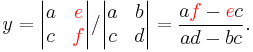 y = \begin{vmatrix} a & \color{red}{e} \\ c & \color{red}{f} \end{vmatrix}/\begin{vmatrix} a & b \\ c & d \end{vmatrix}  = { a{\color{red}f} - {\color{red}e}c \over ad - bc}.