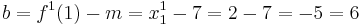 b = f^{1}(1) - m = x_{1}^{1} - 7 = 2 - 7 = -5 = 6