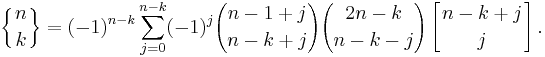 \left\{{n\atop k}\right\} = (-1)^{n-k} \sum_{j=0}^{n-k} (-1)^j {n-1%2Bj \choose n-k%2Bj} {2n-k \choose n-k-j} \left[{n-k%2Bj\atop j}\right].