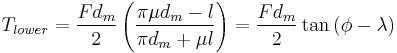 T_{lower} = \frac{F d_m}{2} \left( \frac{\pi \mu d_m - l}{\pi d_m %2B \mu l} \right) = \frac{F d_m}{2} \tan{\left(\phi - \lambda\right)}