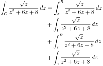 
\begin{align}
\int_C {\sqrt{z} \over z^2%2B6z%2B8}\,dz & = \int_\varepsilon^R {\sqrt{z} \over z^2%2B6z%2B8}\,dz \\
& %2B \int_\Gamma {\sqrt{z} \over z^2%2B6z%2B8}\,dz \\
& %2B \int_\varepsilon^R {\sqrt{z} \over z^2%2B6z%2B8}\,dz \\
& %2B \int_\gamma {\sqrt{z} \over z^2%2B6z%2B8}\,dz.
\end{align}