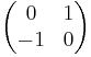 \begin{pmatrix}0 & 1\\-1 & 0\end{pmatrix}