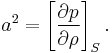 a^2 = \left[ \frac{\partial p}{\partial \rho} \right]_S.