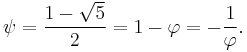 \psi = \frac{1 - \sqrt{5}}{2} = 1 - \varphi = - {1 \over \varphi}.