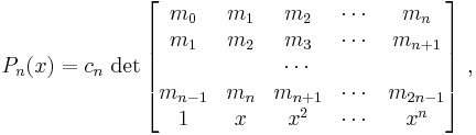  P_n(x) = c_n \, \det \begin{bmatrix}
m_0 & m_1 &  m_2 &\cdots & m_n \\
m_1 & m_2 &  m_3 &\cdots & m_{n%2B1} \\
&&\cdots&& \\
m_{n-1} &m_n& m_{n%2B1} &\cdots &m_{2n-1}\\
1 & x & x^2 & \cdots & x^{n}
\end{bmatrix}~,