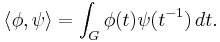  \langle \phi, \psi \rangle = \int_G \phi(t) \psi(t^{-1})\, dt. 