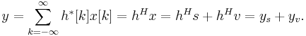 \ y = \sum_{k=-\infty}^{\infty} h^*[k] x[k] = h^Hx = h^Hs %2B h^Hv = y_s %2B y_v.