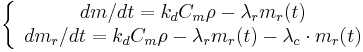  
\left\{\begin{array}{c}
{dm/dt}=k_d C_m \rho - \lambda_r m_r(t) \\
{dm_r/dt}=k_d C_m \rho - \lambda_r m_r(t) - \lambda_c \cdot m_r(t)
\end{array} \right.
