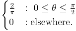 
\begin{cases}
\frac{2}{\pi} &:\ 0 \le \theta \le \frac{\pi}{2}\\
0 &: \text{elsewhere.}
\end{cases}
