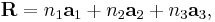 \mathbf{R} = n_1 \mathbf{a}_1 %2B n_2 \mathbf{a}_2 %2B n_3 \mathbf{a}_3,