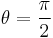 \theta = \frac{\pi}{2}