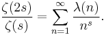 \frac{\zeta(2s)}{\zeta(s)} = \sum_{n=1}^\infty \frac{\lambda(n)}{n^s}.