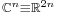 \scriptstyle \mathbb{C}^n\equiv\mathbb{R}^{2n}