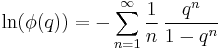 \ln(\phi(q))=-\sum_{n=1}^\infty\frac{1}{n}\,\frac{q^n}{1-q^n}