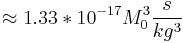 \approx 1.33*10^{-17} M_0^3 \frac{s}{kg^3}  \;