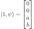  |1,\psi\rangle = \begin{bmatrix} 0 \\ 0 \\ a \\ b \end{bmatrix}