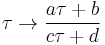 \tau \rightarrow \frac{a\tau%2Bb}{c\tau%2Bd}