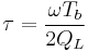  \tau = \frac{\omega T_b}{2 Q_L} 