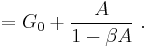  = G_{0} %2B  \frac {A} {1 - \beta A} \ .