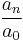 \frac{a_n}{a_0} 