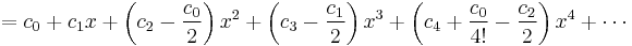 =c_0 %2B c_1x %2B \left(c_2 - {c_0 \over 2}\right)x^2 %2B \left(c_3 - {c_1 \over 2}\right)x^3%2B\left(c_4%2B{c_0 \over 4!}-{c_2\over 2}\right)x^4 %2B \cdots\!