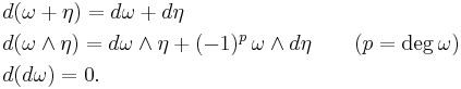 \begin{align}
&d(\omega%2B\eta) = d\omega %2B d\eta\\
&d(\omega\wedge\eta) = d\omega\wedge\eta %2B (-1)^p\,\omega\wedge d\eta\qquad(p=\deg\omega)\\
&d(d\omega) = 0.
\end{align}