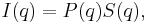 I(q) = P(q)S(q) ,