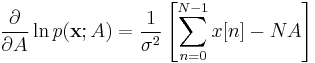 
\frac{\partial}{\partial A} \ln p(\mathbf{x}; A)
=
\frac{1}{\sigma^2} \left[ \sum_{n=0}^{N-1}x[n] - N A \right]
