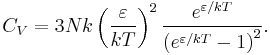 C_V = 3Nk\left({\varepsilon\over k T}\right)^2{e^{\varepsilon/kT}\over \left(e^{\varepsilon/kT}-1\right)^2}.