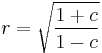 r = \sqrt{\frac{1%2Bc}{1-c}}