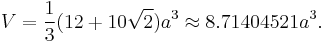 V = \frac{1}{3} (12%2B10\sqrt{2})a^3 \approx 8.71404521a^3.