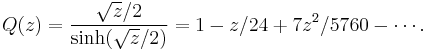 Q(z) = {\sqrt z/2\over \sinh(\sqrt{z}/2)}= 1 - z/24 %2B 7z^2/5760 -\cdots.