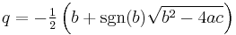 q = -\tfrac12 \left( b %2B \sgn(b) \sqrt{b^2-4ac} \right) \,\! 