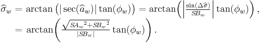 \begin{matrix}\widehat{\sigma}_w\!\!\!&=&\!\!\!\arctan\big(|\sec(\widehat{a}_w)|\tan(\phi_w)\big)=\arctan\!\left(\left|\frac{\sin(\Delta\widehat{\sigma})}{S\!B_w}\right|\tan(\phi_w)\right),\\&=&\!\!\!\!\!\!\arctan\!\left(\frac{\sqrt{{S\!A_w}^2%2B{S\!B_w}^2}}{|S\!B_w|}\tan(\phi_w)\right).\qquad\qquad\qquad\qquad\qquad\end{matrix}