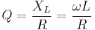 
Q = \frac{X_L}{R} = \frac{\omega L}{R}
