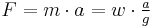 F = m\cdot {a} = w\cdot\tfrac{a}{g}