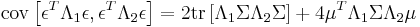 \operatorname{cov}\left[\epsilon^T\Lambda_1\epsilon,\epsilon^T\Lambda_2\epsilon\right]=2\operatorname{tr}\left[\Lambda _1\Sigma\Lambda_2 \Sigma\right] %2B 4\mu^T\Lambda_1\Sigma\Lambda_2\mu