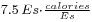 {}_{7.5\,Es \cdot \frac{calories}{Es}}