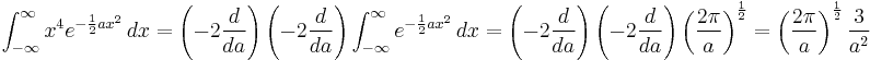  \int_{-\infty}^{\infty} x^4 e^{-{1 \over 2} a x^2}\,dx = \left ( -2{d\over da} \right) \left ( -2{d\over da} \right) \int_{-\infty}^{\infty} e^{-{1 \over 2} a x^2}\,dx = \left ( -2{d\over da} \right) \left ( -2{d\over da} \right) \left ( {2\pi \over a } \right ) ^{1\over 2} = \left ( {2\pi \over a } \right ) ^{1\over 2} {3\over a^2}