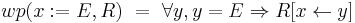  wp(x�:= E, R)\ =\ \forall y, y = E \Rightarrow R[x \leftarrow y]\ 