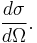 {d \sigma \over d \Omega}.