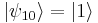 |\psi_{10}\rangle = |1\rangle