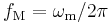 f_\mathrm{M} = \omega_\mathrm{m}/2\pi